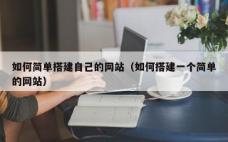 余江如何简单搭建自己的网站（如何搭建一个简单的网站）