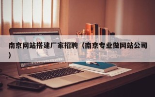 余江南京网站搭建厂家招聘（南京专业做网站公司）