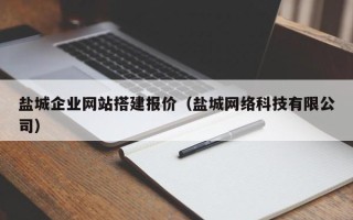 余江盐城企业网站搭建报价（盐城网络科技有限公司）